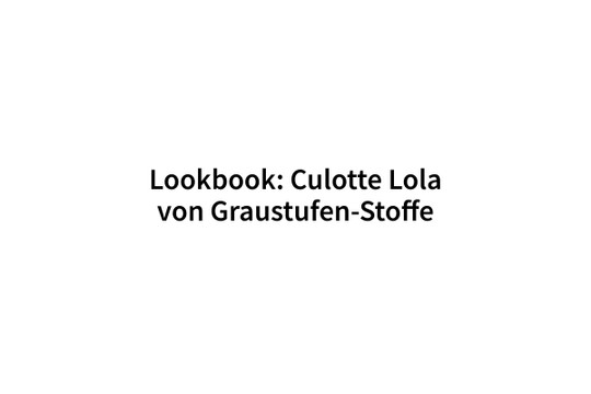 Lookbook: Culotte Lola von Graustufen-Stoffe - MyAlbum